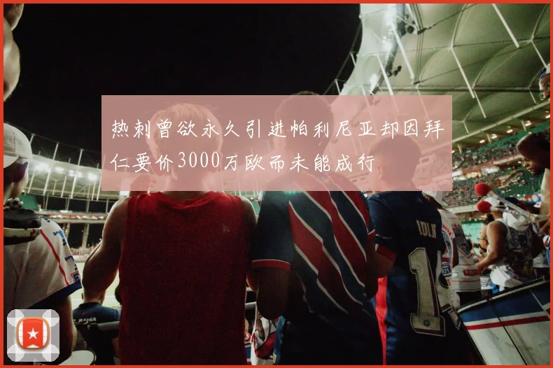 热刺曾欲永久引进帕利尼亚却因拜仁要价3000万欧而未能成行